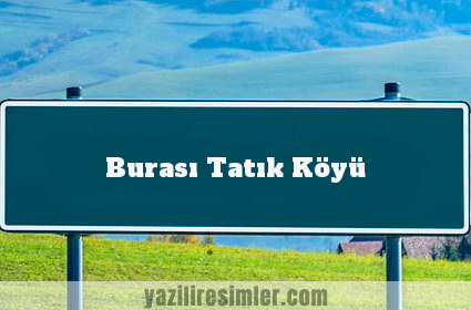 Burası Tatık Köyü