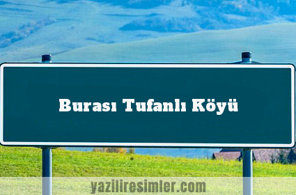 Burası Tufanlı Köyü