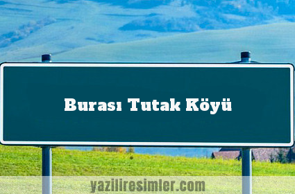 Burası Tutak Köyü