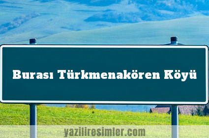 Burası Türkmenakören Köyü