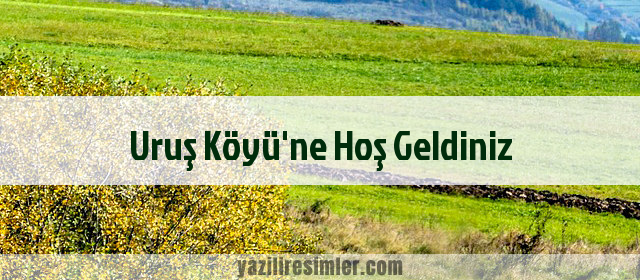 Uruş Köyü'ne Hoş Geldiniz