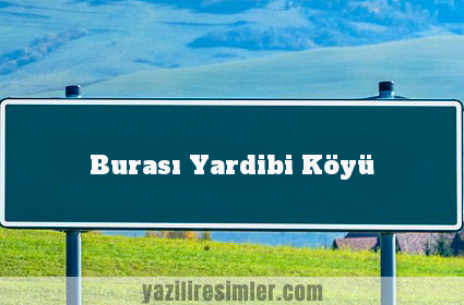 Burası Yardibi Köyü