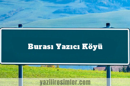 Burası Yazıcı Köyü