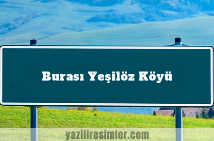 Burası Yeşilöz Köyü