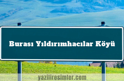 Burası Yıldırımhacılar Köyü