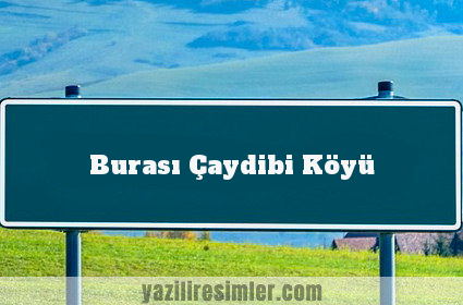 Burası Çaydibi Köyü