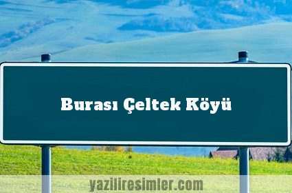 Burası Çeltek Köyü