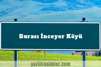 Burası İnceyer Köyü