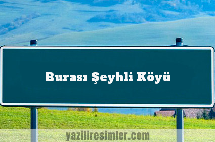 Burası Şeyhli Köyü