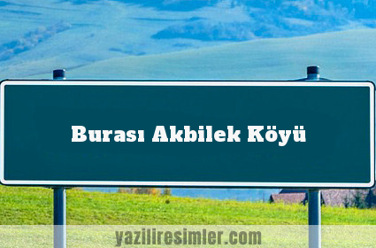 Burası Akbilek Köyü