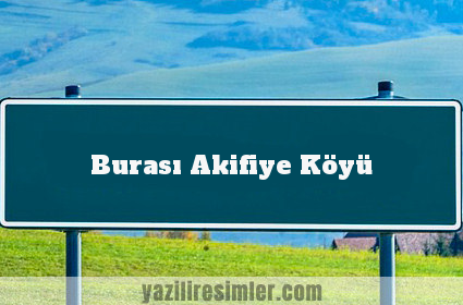 Burası Akifiye Köyü