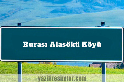 Burası Alasökü Köyü