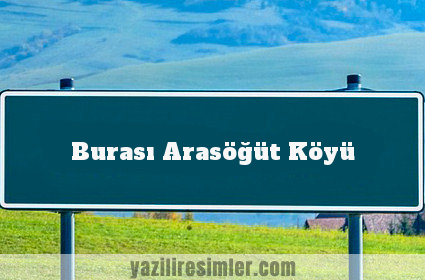 Burası Arasöğüt Köyü