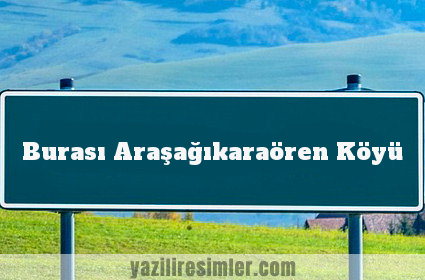 Burası Araşağıkaraören Köyü