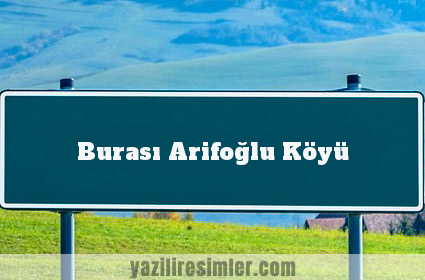 Burası Arifoğlu Köyü