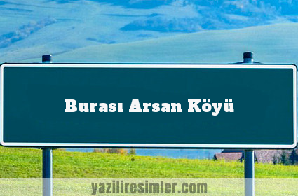 Burası Arsan Köyü