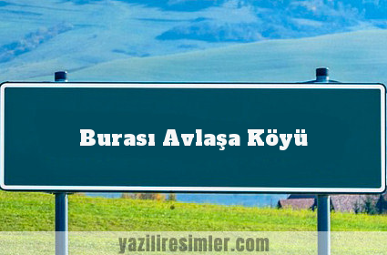 Burası Avlaşa Köyü