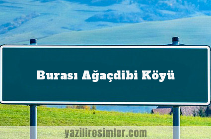 Burası Ağaçdibi Köyü