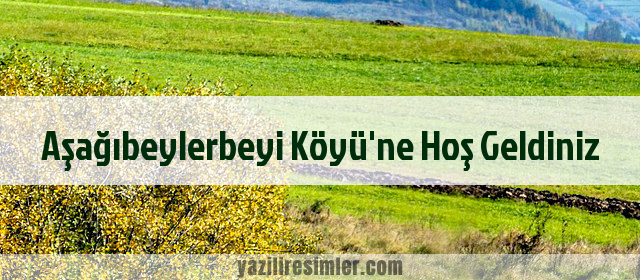 Aşağıbeylerbeyi Köyü'ne Hoş Geldiniz