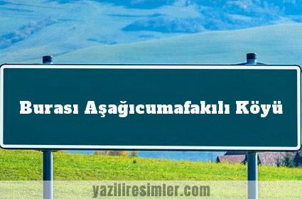 Burası Aşağıcumafakılı Köyü