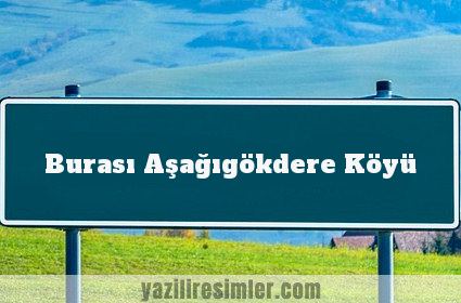 Burası Aşağıgökdere Köyü