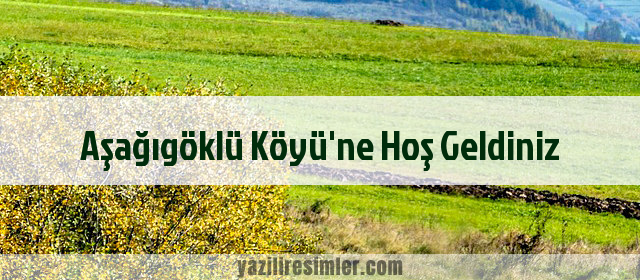 Aşağıgöklü Köyü'ne Hoş Geldiniz