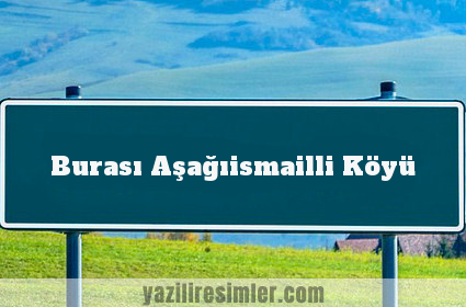 Burası Aşağıismailli Köyü