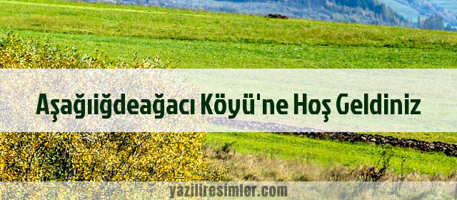 Aşağıiğdeağacı Köyü'ne Hoş Geldiniz