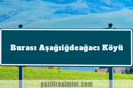 Burası Aşağıiğdeağacı Köyü