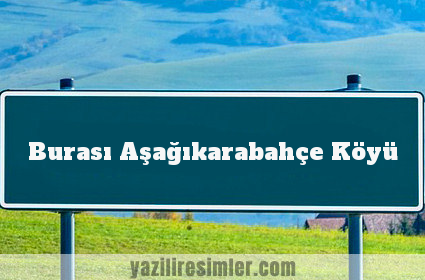 Burası Aşağıkarabahçe Köyü