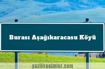 Burası Aşağıkaracasu Köyü