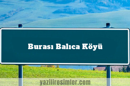 Burası Balıca Köyü