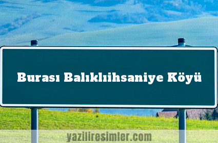 Burası Balıklıihsaniye Köyü