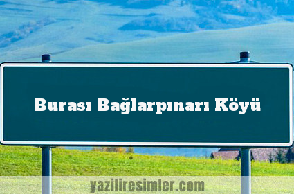 Burası Bağlarpınarı Köyü