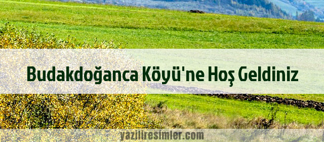 Budakdoğanca Köyü'ne Hoş Geldiniz