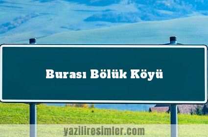 Burası Bölük Köyü