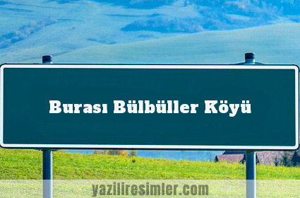 Burası Bülbüller Köyü