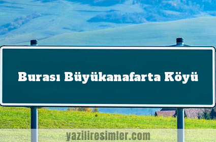 Burası Büyükanafarta Köyü