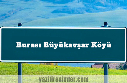 Burası Büyükavşar Köyü