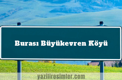 Burası Büyükevren Köyü