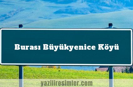 Burası Büyükyenice Köyü