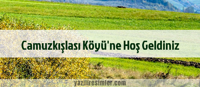 Camuzkışlası Köyü'ne Hoş Geldiniz