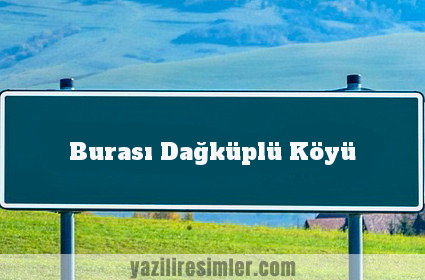 Burası Dağküplü Köyü