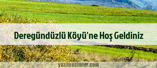 Deregündüzlü Köyü'ne Hoş Geldiniz