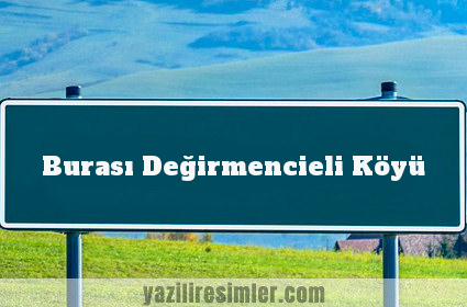 Burası Değirmencieli Köyü