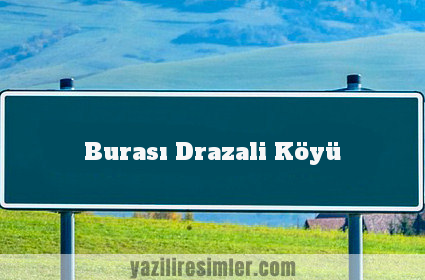 Burası Drazali Köyü