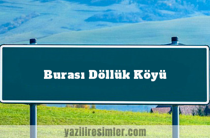 Burası Döllük Köyü