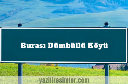 Burası Dümbüllü Köyü