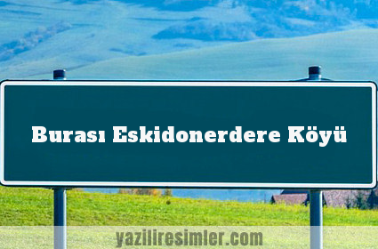 Burası Eskidonerdere Köyü