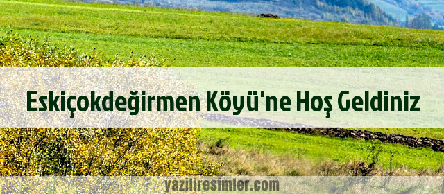 Eskiçokdeğirmen Köyü'ne Hoş Geldiniz